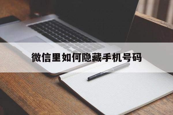 微信里如何隐藏手机号码 微信里如何隐藏手机号码