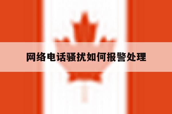 网络电话骚扰如何报警处理 网络电话骚扰如何报警处理