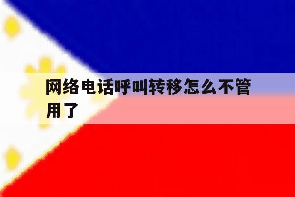 网络电话呼叫转移怎么不管用了 网络电话呼叫转移怎么不管用了