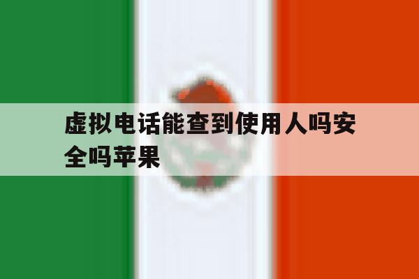 关于虚拟电话能查到使用人吗安全吗苹果的信息 关于虚拟电话能查到使用人吗安全吗苹果的信息