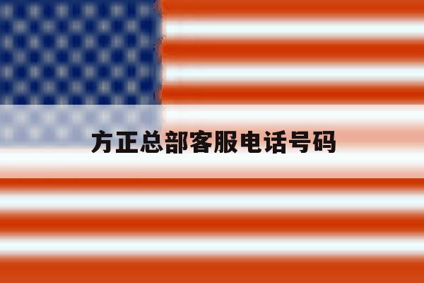 方正总部客服电话号码 方正总部客服电话号码