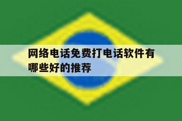 网络电话免费打电话软件有哪些好的推荐 网络电话免费打电话软件有哪些好的推荐