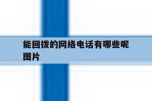 能回拨的网络电话有哪些呢图片 能回拨的网络电话有哪些呢图片