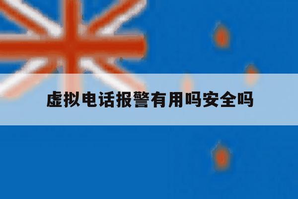 虚拟电话报警有用吗安全吗 虚拟电话报警有用吗安全吗