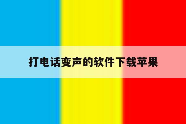 打电话变声的软件下载苹果 打电话变声的软件下载苹果