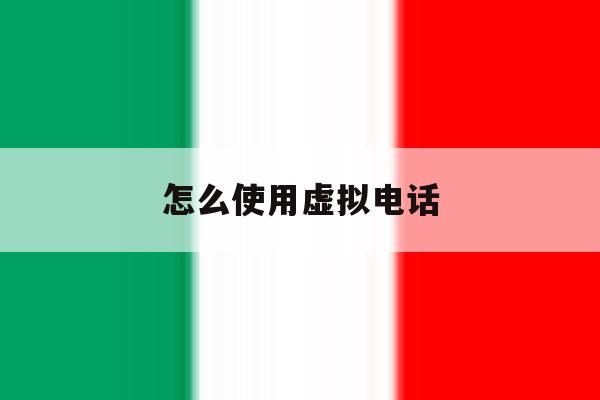 怎么使用虚拟电话 怎么使用虚拟电话