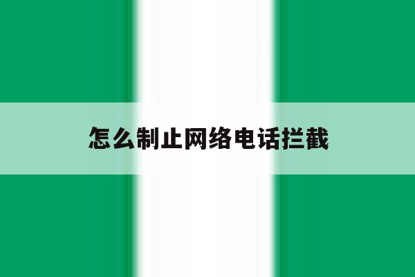 怎么制止网络电话拦截 怎么制止网络电话拦截