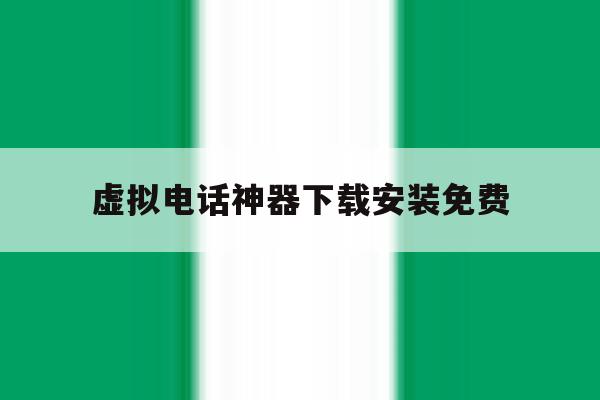 虚拟电话神器下载安装免费 虚拟电话神器下载安装免费