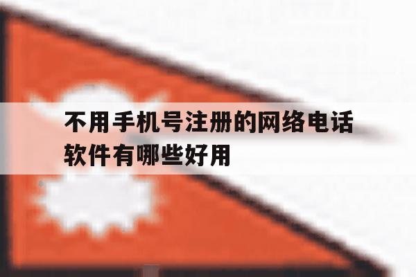 不用手机号注册的网络电话软件有哪些好用的简单介绍