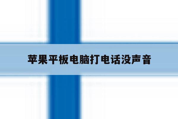 苹果平板电脑打电话没声音 苹果平板电脑打电话没声音