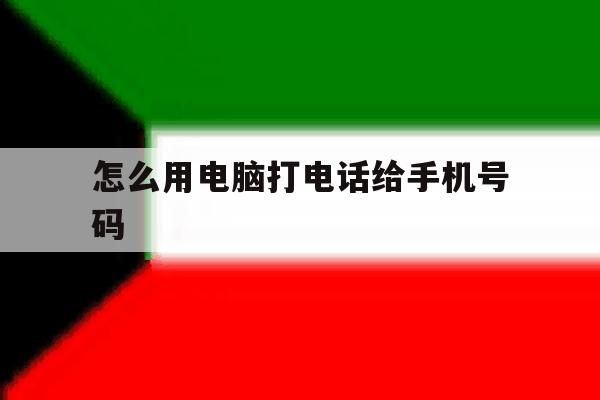 怎么用电脑打电话给手机号码 怎么用电脑打电话给手机号码