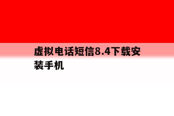 虚拟电话短信8.4下载安装手机 虚拟电话短信8.4下载安装手机