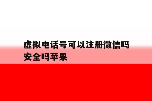 虚拟电话号可以注册微信吗安全吗苹果