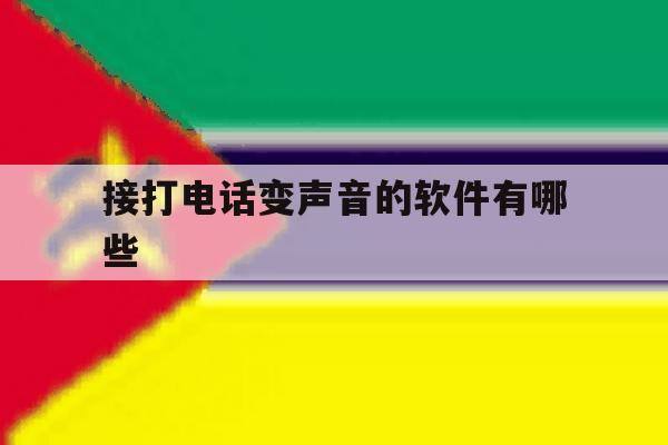 接打电话变声音的软件有哪些 接打电话变声音的软件有哪些