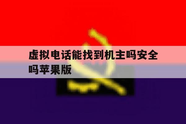 虚拟电话能找到机主吗安全吗苹果版 虚拟电话能找到机主吗安全吗苹果版