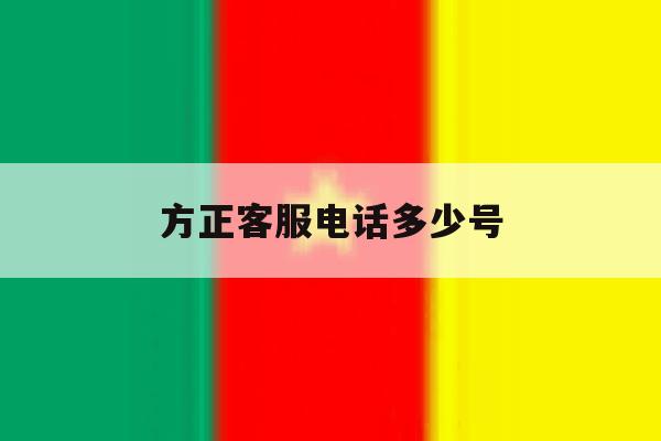方正客服电话多少号 方正客服电话多少号
