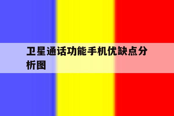 卫星通话功能手机优缺点分析图 卫星通话功能手机优缺点分析图