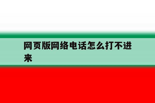 网页版网络电话怎么打不进来 网页版网络电话怎么打不进来