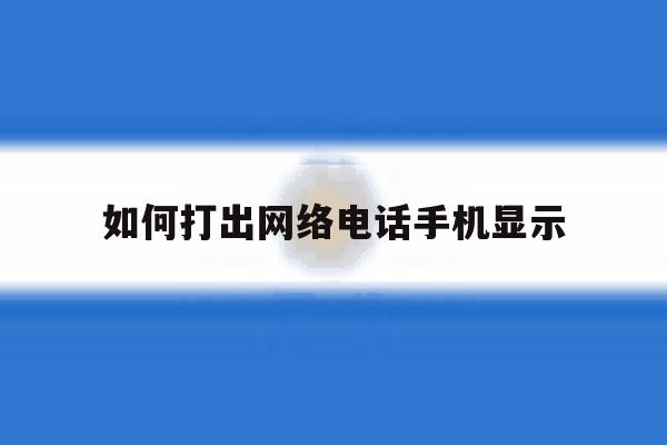 如何打出网络电话手机显示 如何打出网络电话手机显示