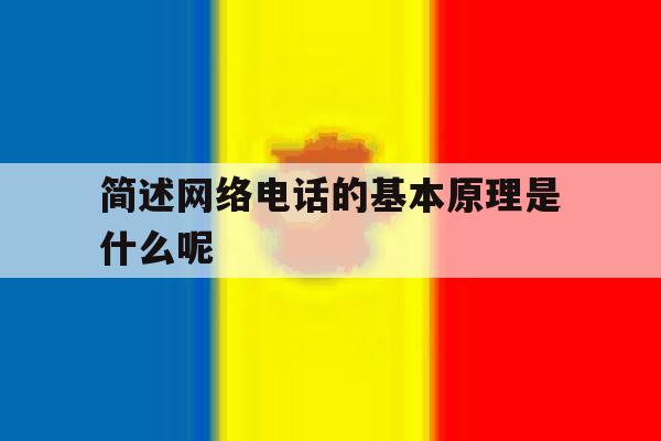 简述网络电话的基本原理是什么呢 简述网络电话的基本原理是什么呢