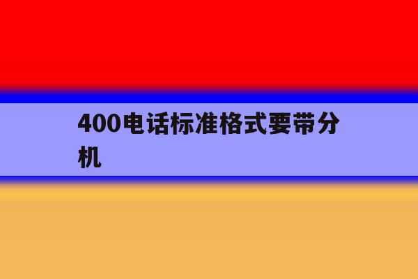400电话标准格式要带分机 400电话标准格式要带分机