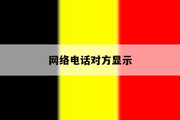 网络电话对方显示 网络电话对方显示