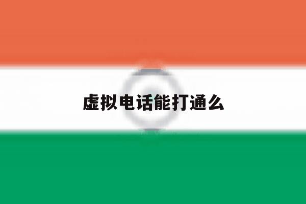 虚拟电话能打通么 虚拟电话能打通么