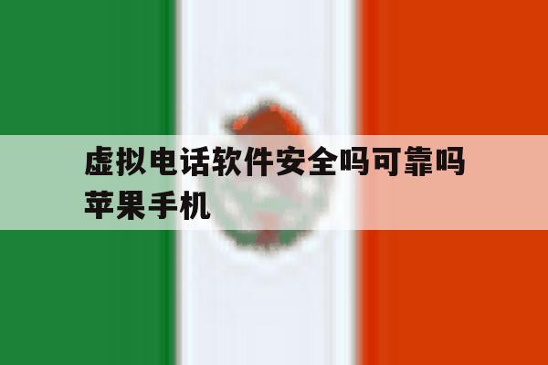 虚拟电话软件安全吗可靠吗苹果手机 虚拟电话软件安全吗可靠吗苹果手机
