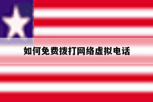 如何免费拨打网络虚拟电话 如何免费拨打网络虚拟电话