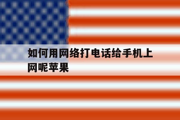如何用网络打电话给手机上网呢苹果 如何用网络打电话给手机上网呢苹果