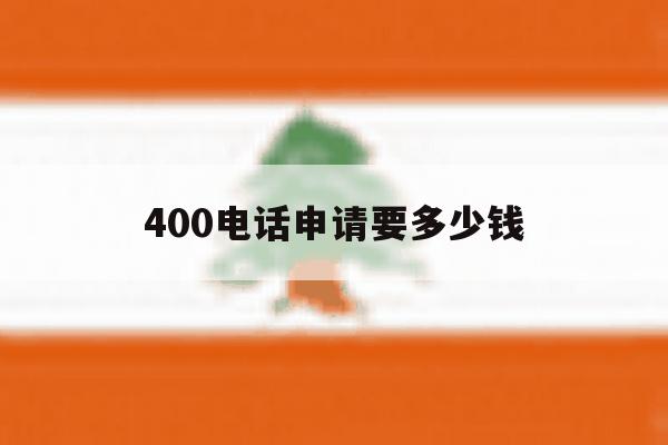 400电话申请要多少钱 400电话申请要多少钱