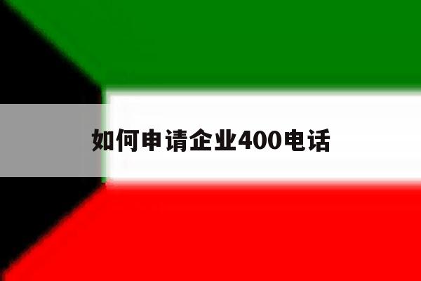 如何申请企业400电话 如何申请企业400电话