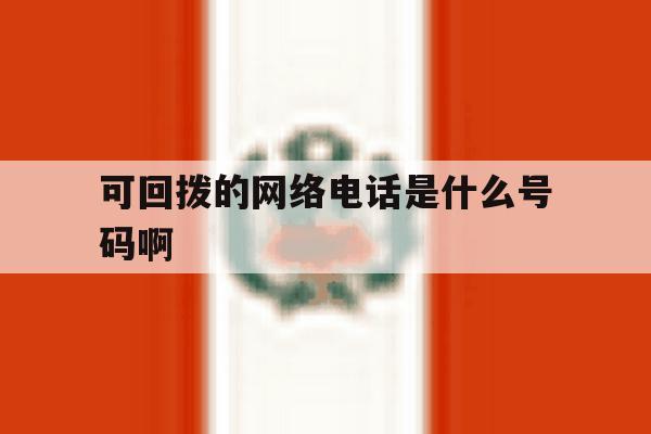 可回拨的网络电话是什么号码啊 可回拨的网络电话是什么号码啊