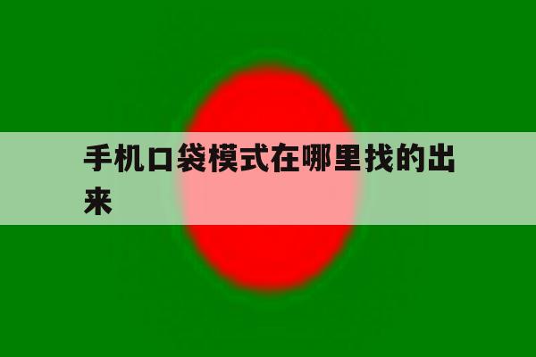 手机口袋模式在哪里找的出来 手机口袋模式在哪里找的出来