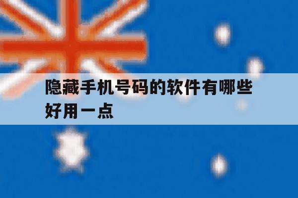 包含隐藏手机号码的软件有哪些好用一点的词条 包含隐藏手机号码的软件有哪些好用一点的词条