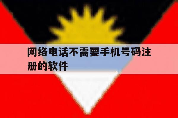 网络电话不需要手机号码注册的软件 网络电话不需要手机号码注册的软件
