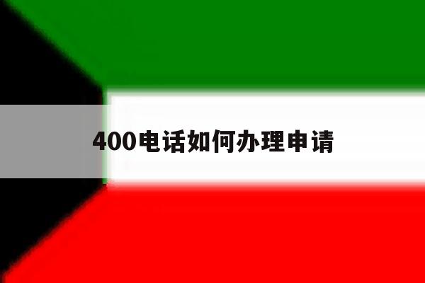 400电话如何办理申请 400电话如何办理申请