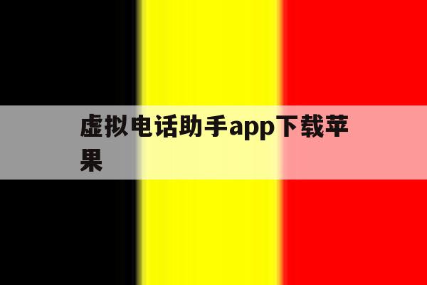 虚拟电话助手app下载苹果 虚拟电话助手app下载苹果
