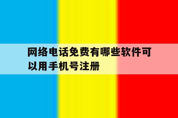 网络电话免费有哪些软件可以用手机号注册