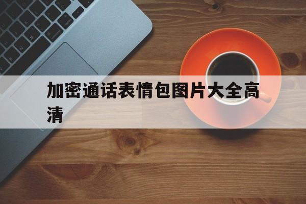 加密通话表情包图片大全高清 加密通话表情包图片大全高清