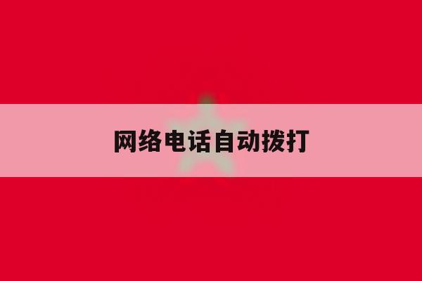 网络电话自动拨打 网络电话自动拨打