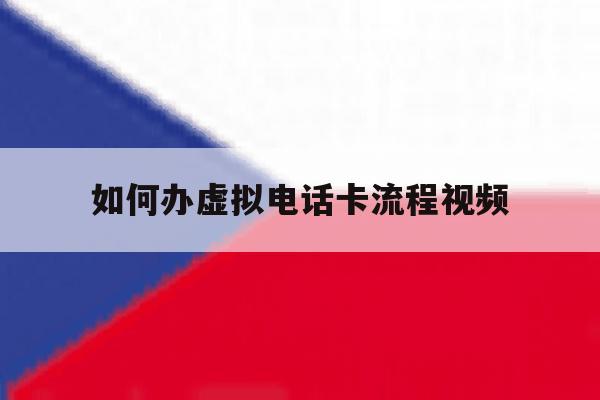 如何办虚拟电话卡流程视频 如何办虚拟电话卡流程视频