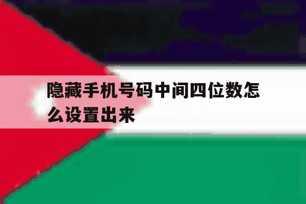 隐藏手机号码中间四位数怎么设置出来 隐藏手机号码中间四位数怎么设置出来