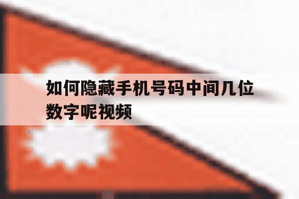 如何隐藏手机号码中间几位数字呢视频 如何隐藏手机号码中间几位数字呢视频