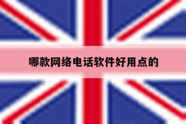 哪款网络电话软件好用点的 哪款网络电话软件好用点的