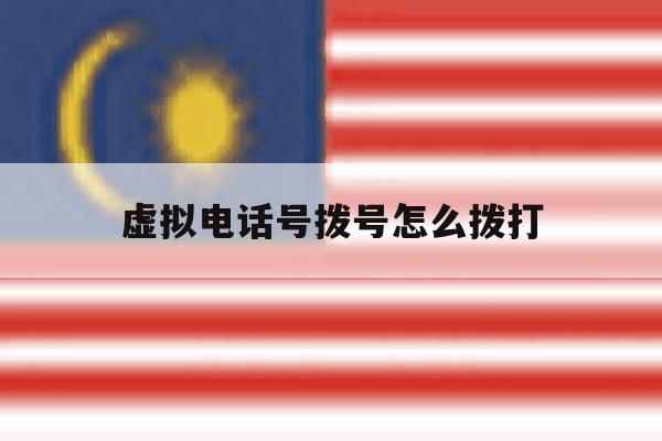 虚拟电话号拨号怎么拨打 虚拟电话号拨号怎么拨打
