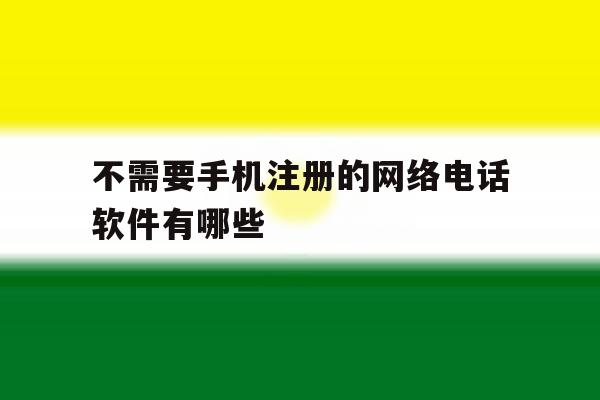 不需要手机注册的网络电话软件有哪些